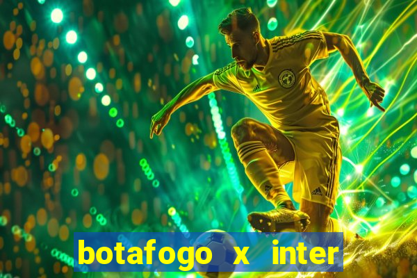 botafogo x inter onde assistir